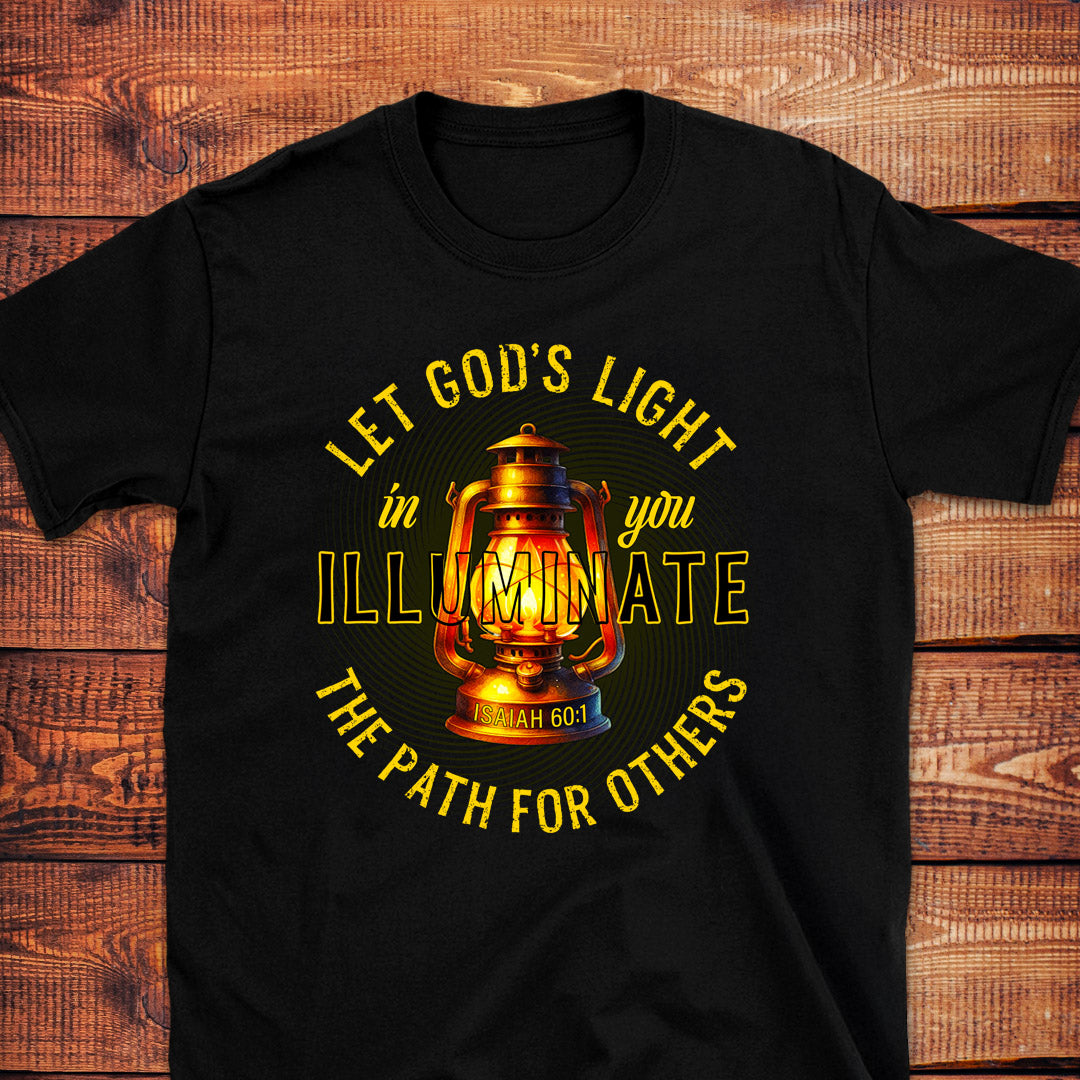 LET GOD'S LIGHT IN YOU ILLUMINATE THE PATH FOR OTHERS Isa. 60:1 T-Shirt