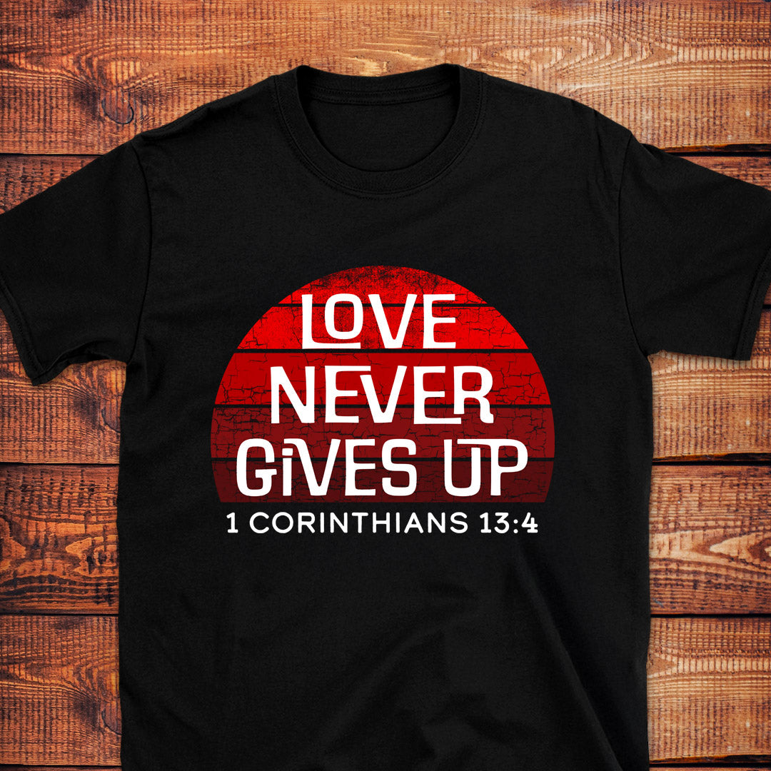 LOVE NEVER GIVES UP 1 Cor. 13:4 T-Shirt