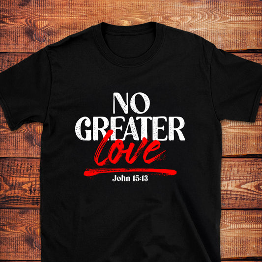 NO GREATER LOVE John 15:13 T-Shirt