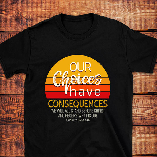 OUR CHOICES HAVE CONSEQUENCES T-Shirt