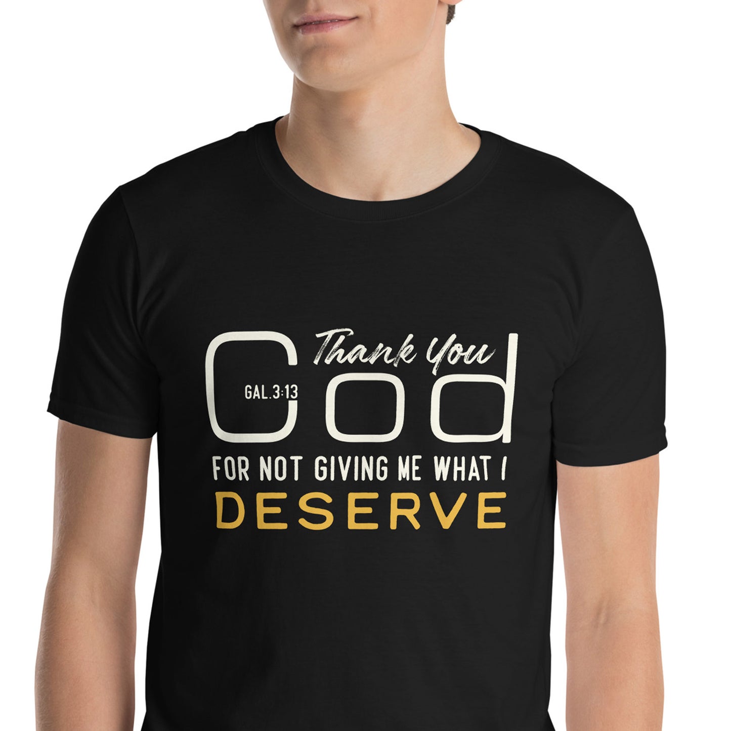 THANK YOU GOD FOR NOT GIVING ME WHAT I DESERVE Gal.3:13 T-Shirt