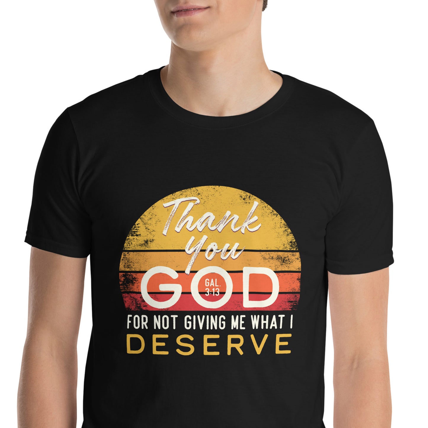 THANK YOU GOD FOR NOT GIVING ME WHAT I DESERVE Gal.3:13 T-Shirt