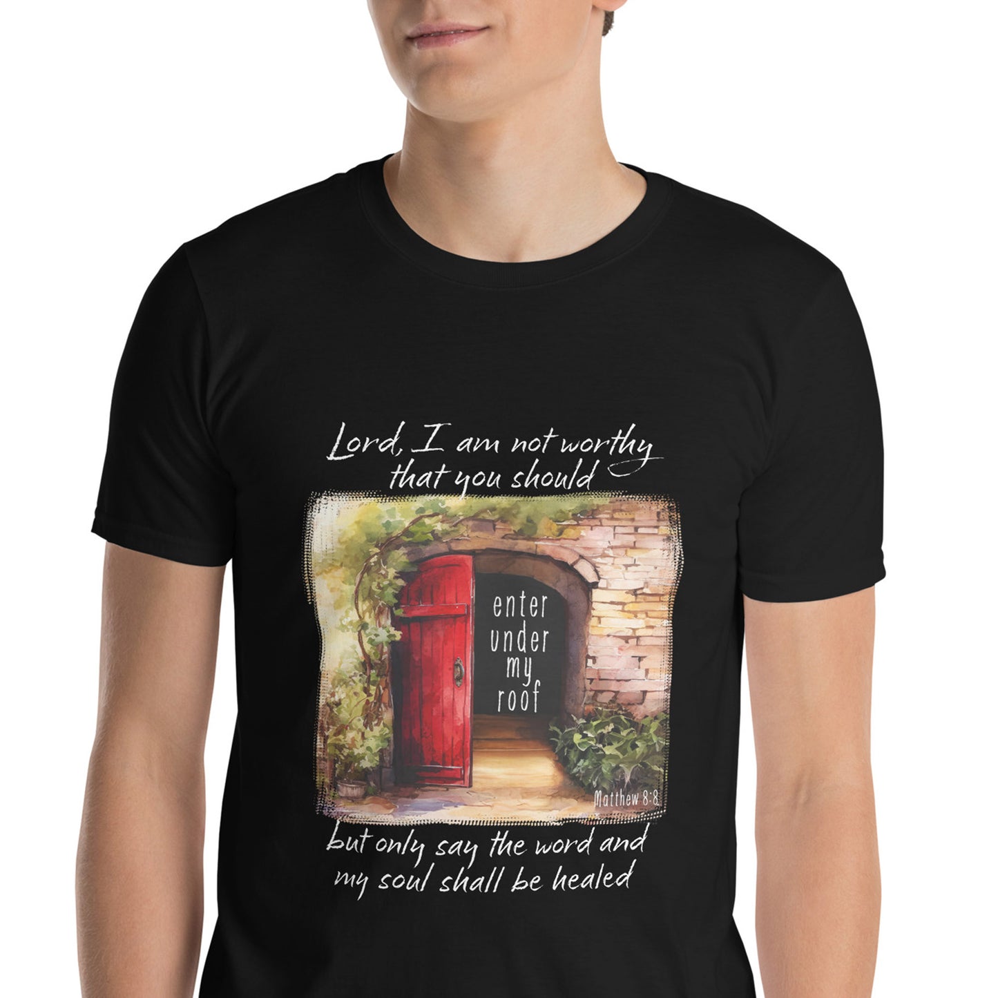 LORD I'M NOT WORTHY YOU SHOULD ENTER UNDER MY ROOF Mat. 8:8 T-Shirt