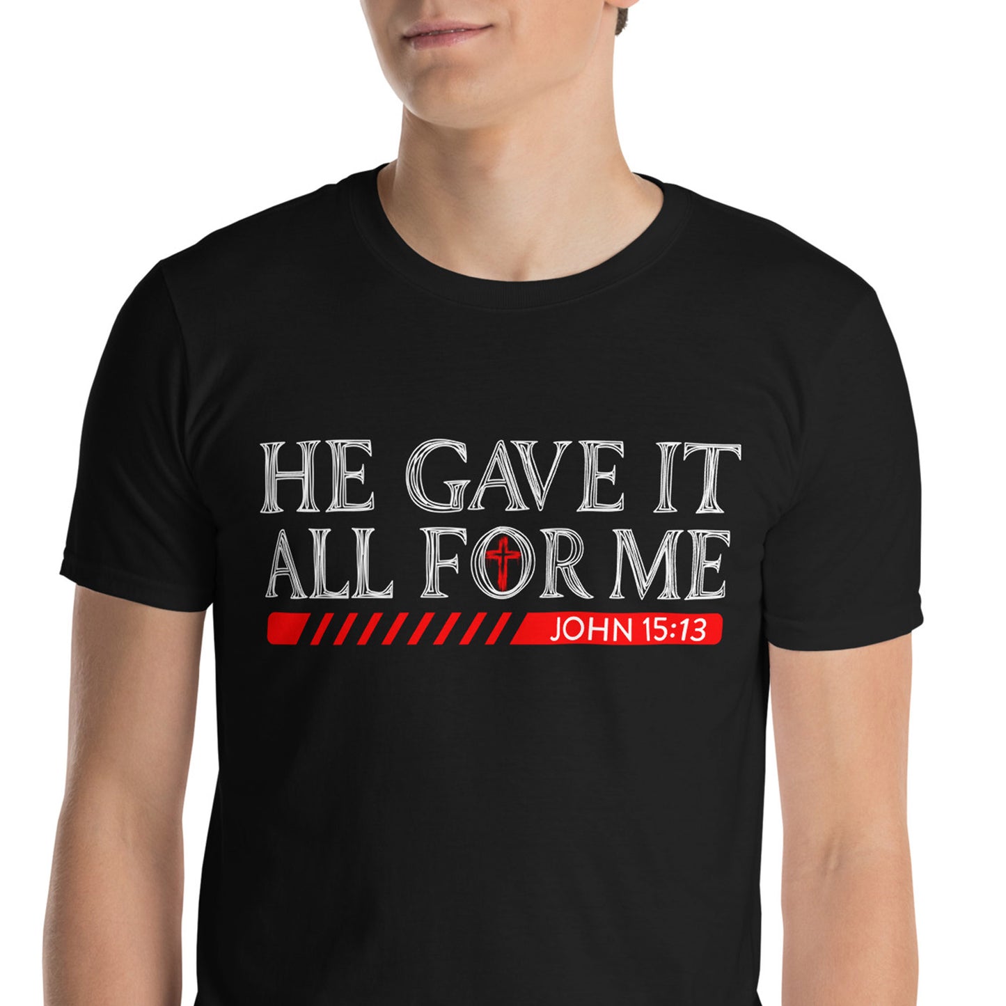 HE GAVE IT ALL FOR ME John 15:13 T-Shirt