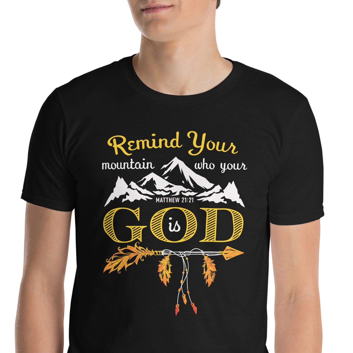 REMIND YOUR MOUNTAIN WHO YOUR GOD IS Matt. 21:21 T-Shirt