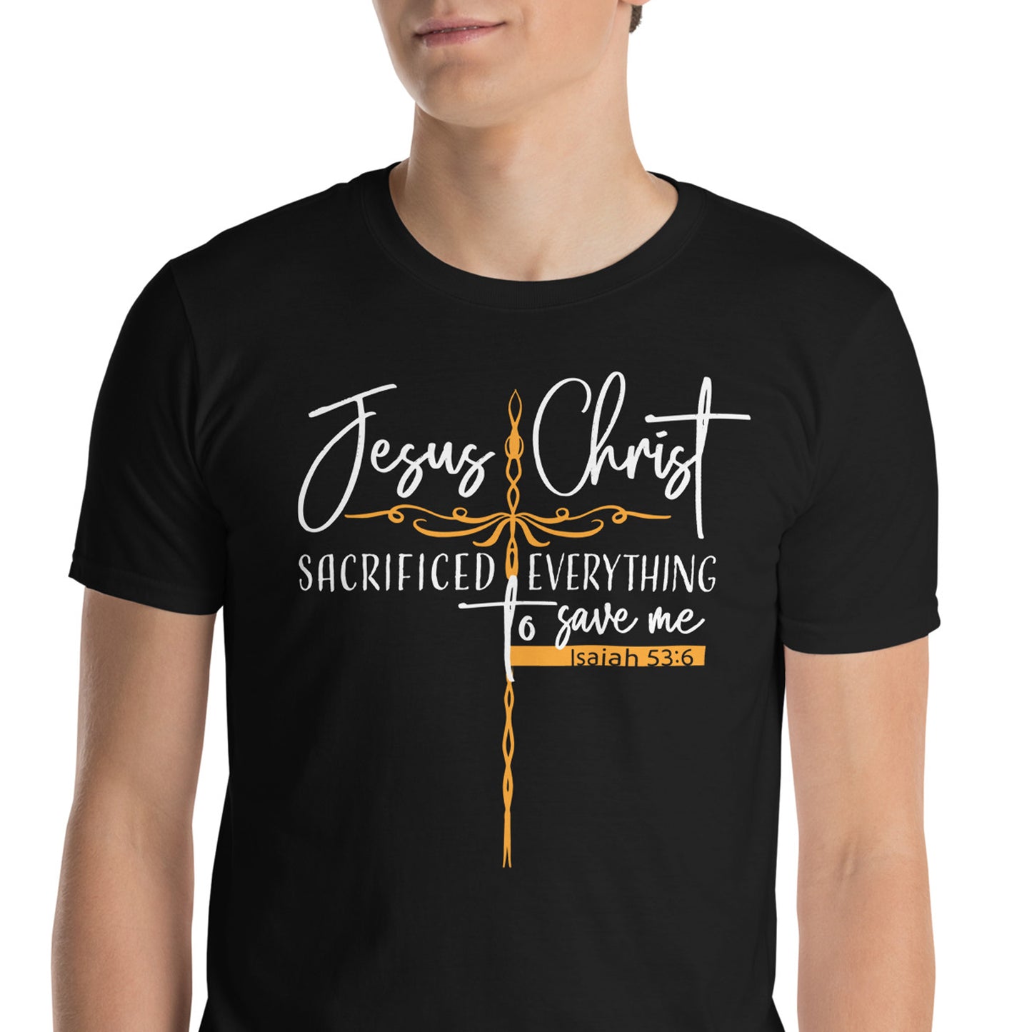 JESUS CHRIST SACRIFICED EVERYTHING TO SAVE ME Isa. 53:6 T-Shirt