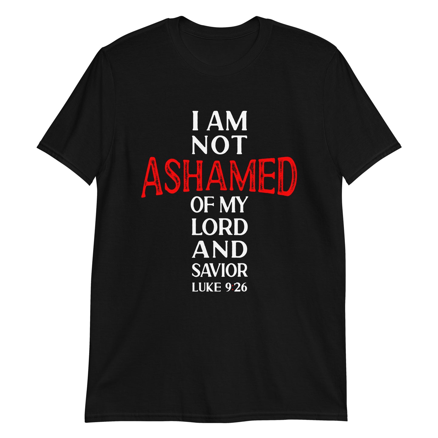 I AM NOT ASHAMED OF MY LORD AND SAVIOR Luke 9:26 T-Shirt