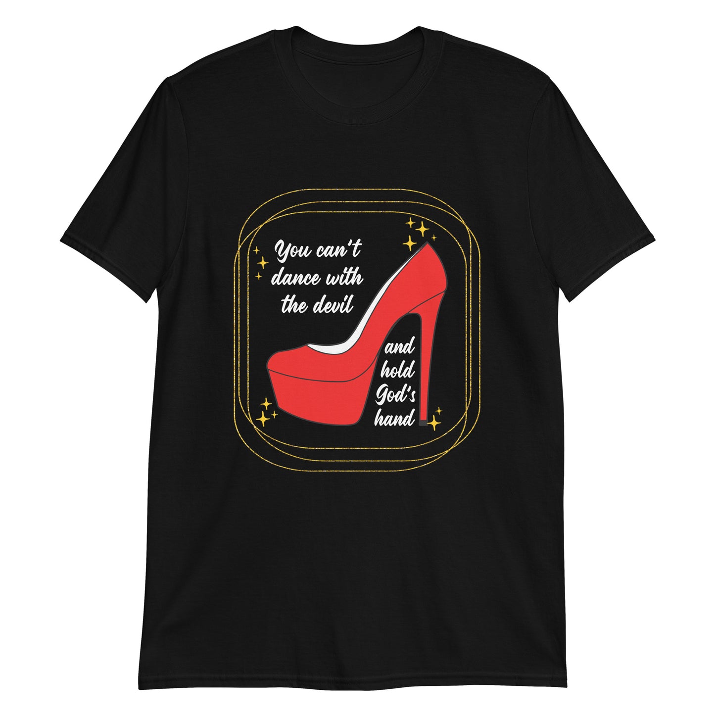 YOU CAN'T DANCE WITH THE DEVIL AND HOLD GOD'S HAND T-Shirt