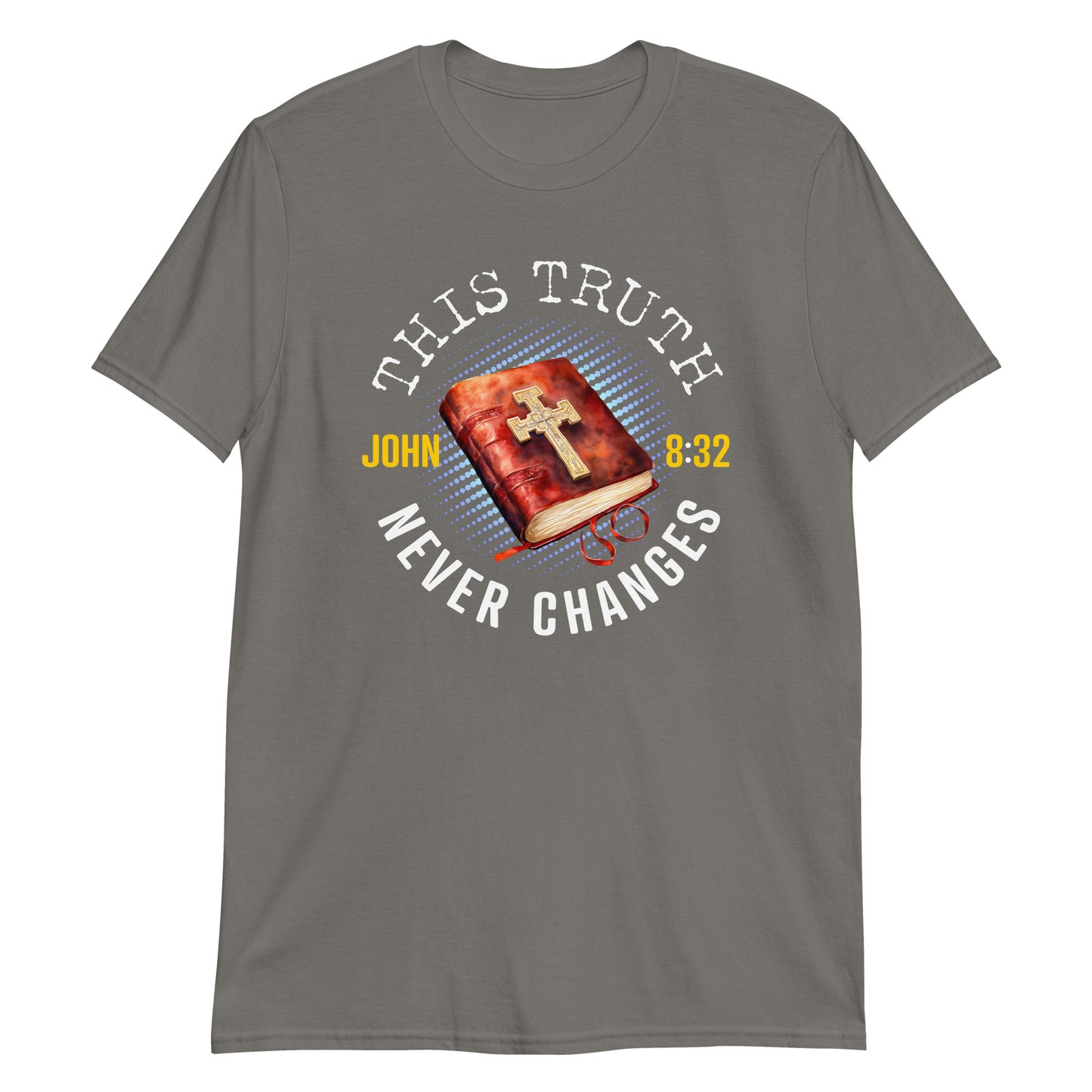 THIS TRUTH NEVER CHANGES John 8:32 T-Shirt