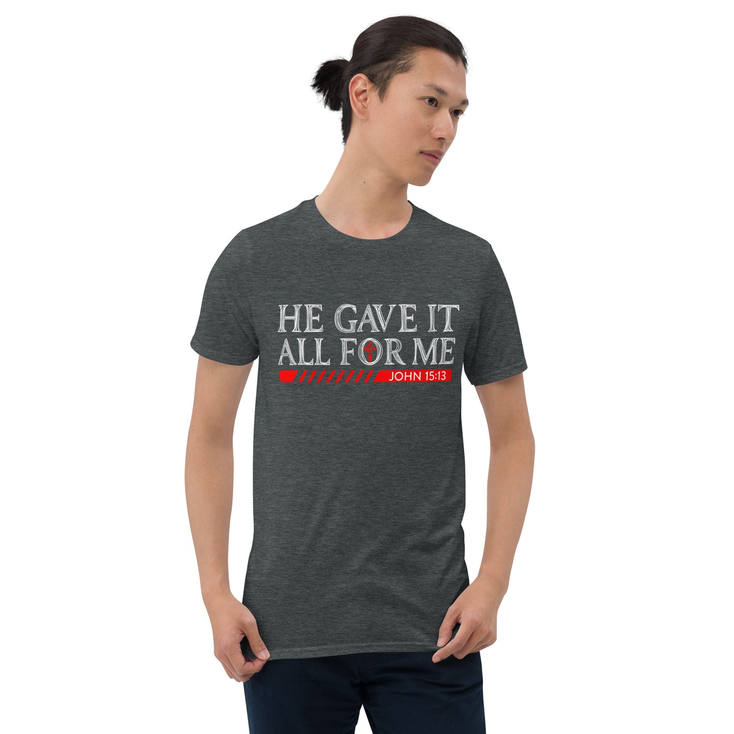 HE GAVE IT ALL FOR ME John 15:13 T-Shirt