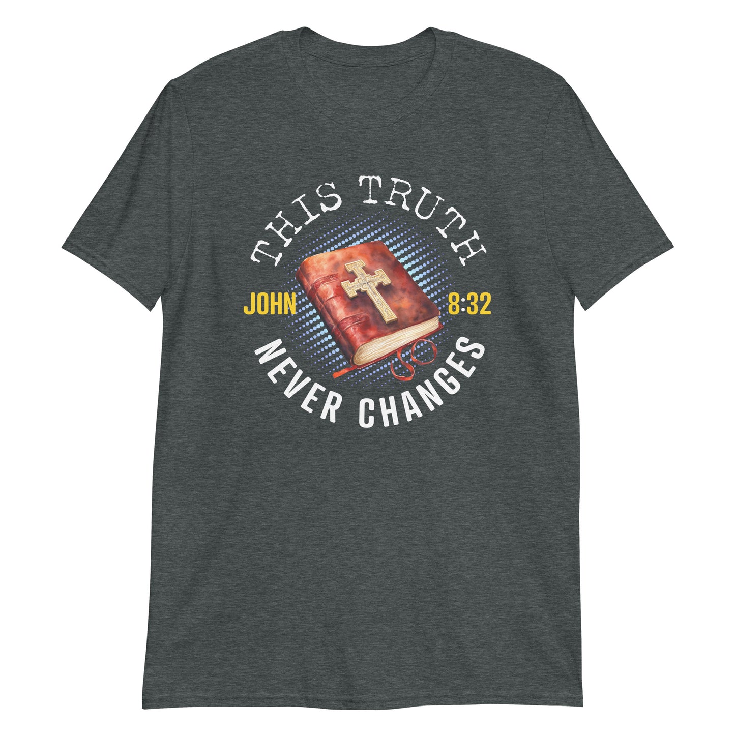 THIS TRUTH NEVER CHANGES John 8:32 T-Shirt
