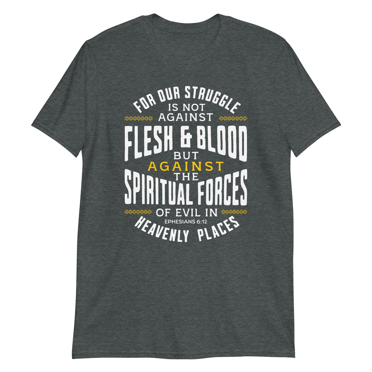 SPIRITUAL FORCES  Eph. 6:12T-Shirt
