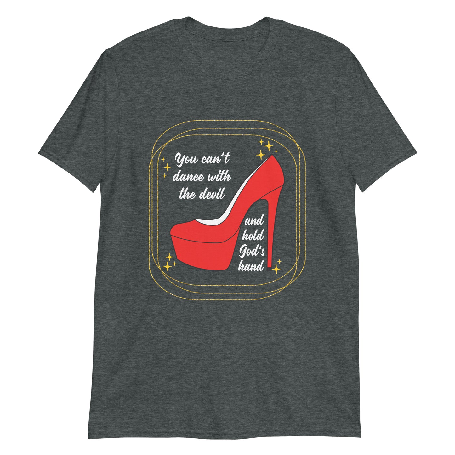 YOU CAN'T DANCE WITH THE DEVIL AND HOLD GOD'S HAND T-Shirt