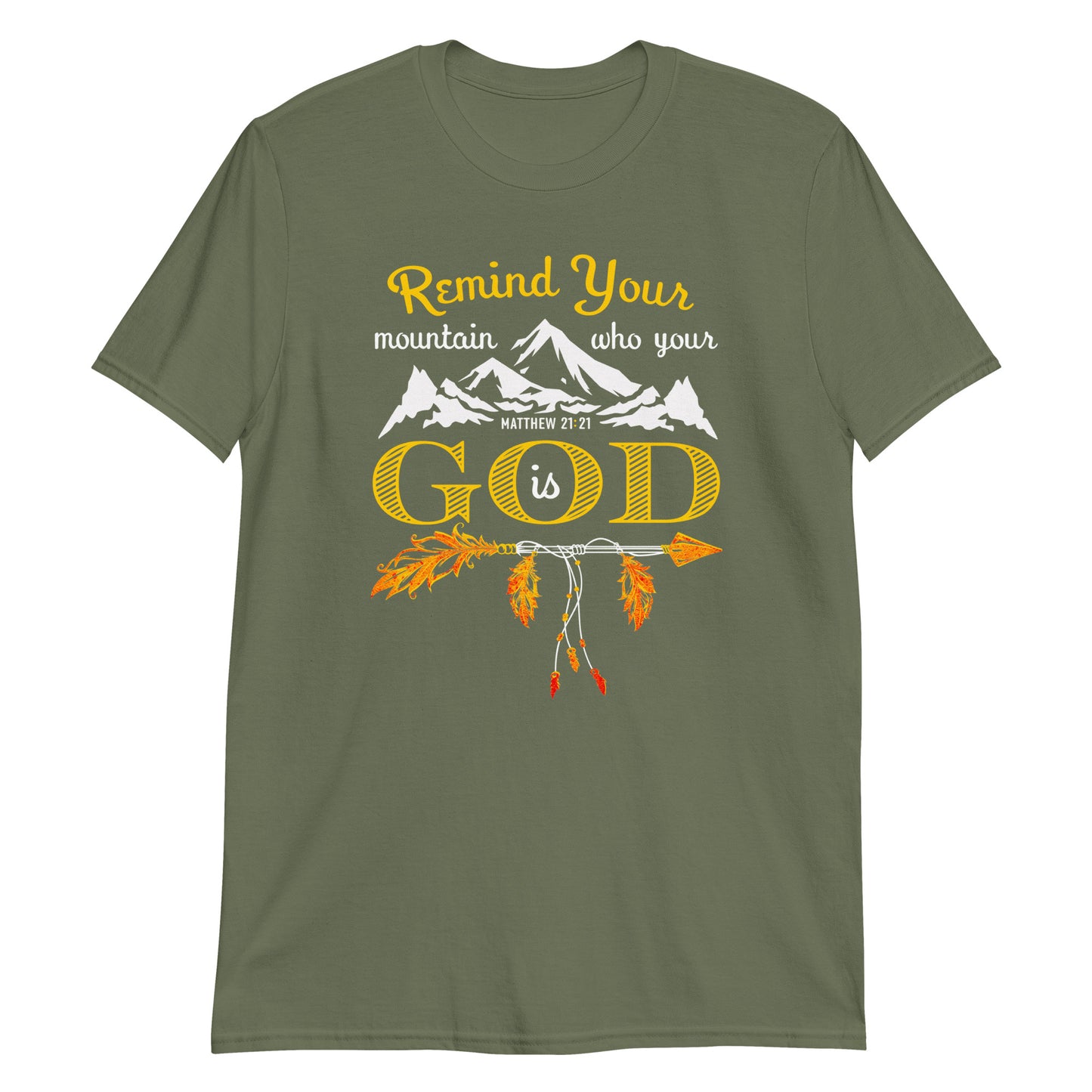 REMIND YOUR MOUNTAIN WHO YOUR GOD IS Matt. 21:21 T-Shirt