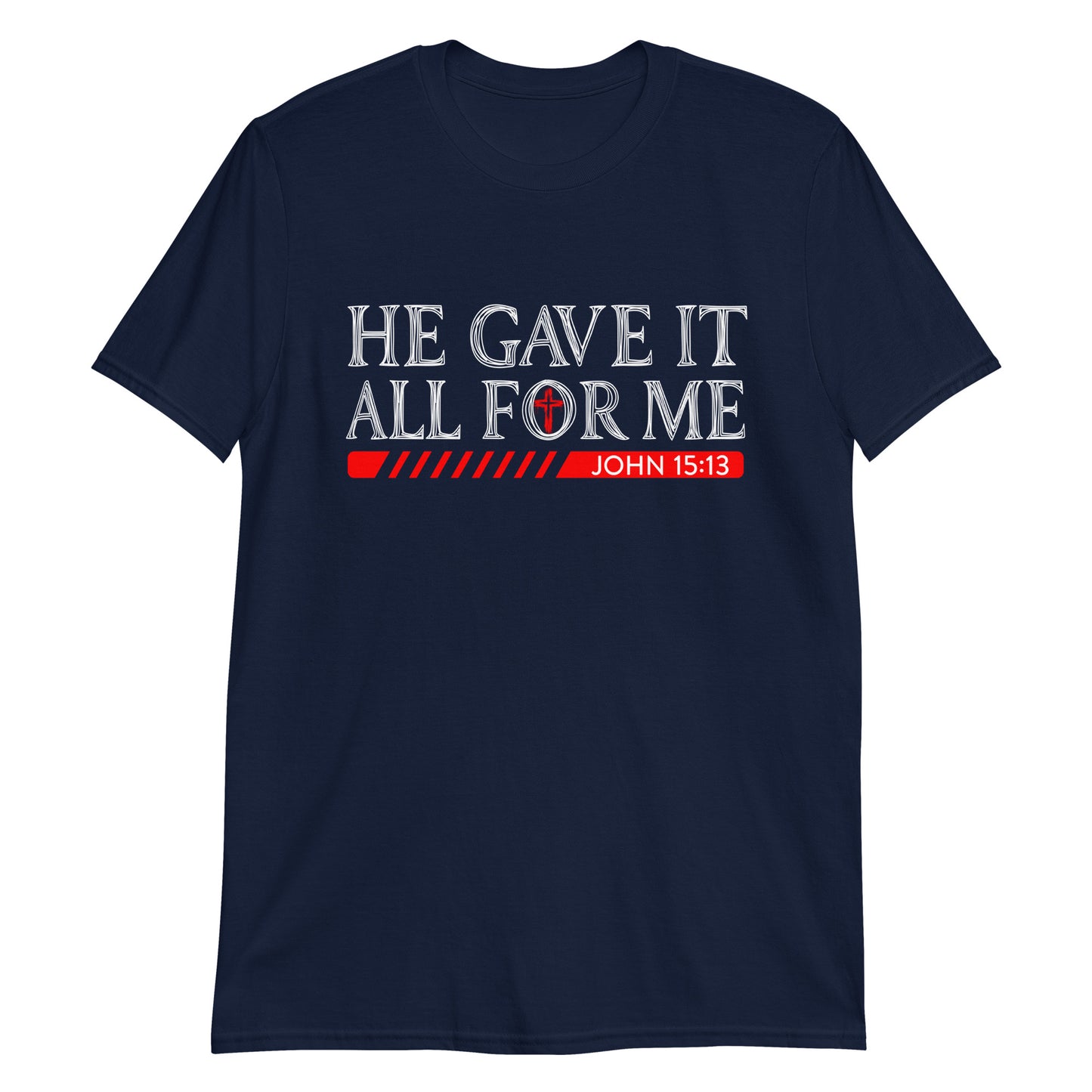 HE GAVE IT ALL FOR ME John 15:13 T-Shirt