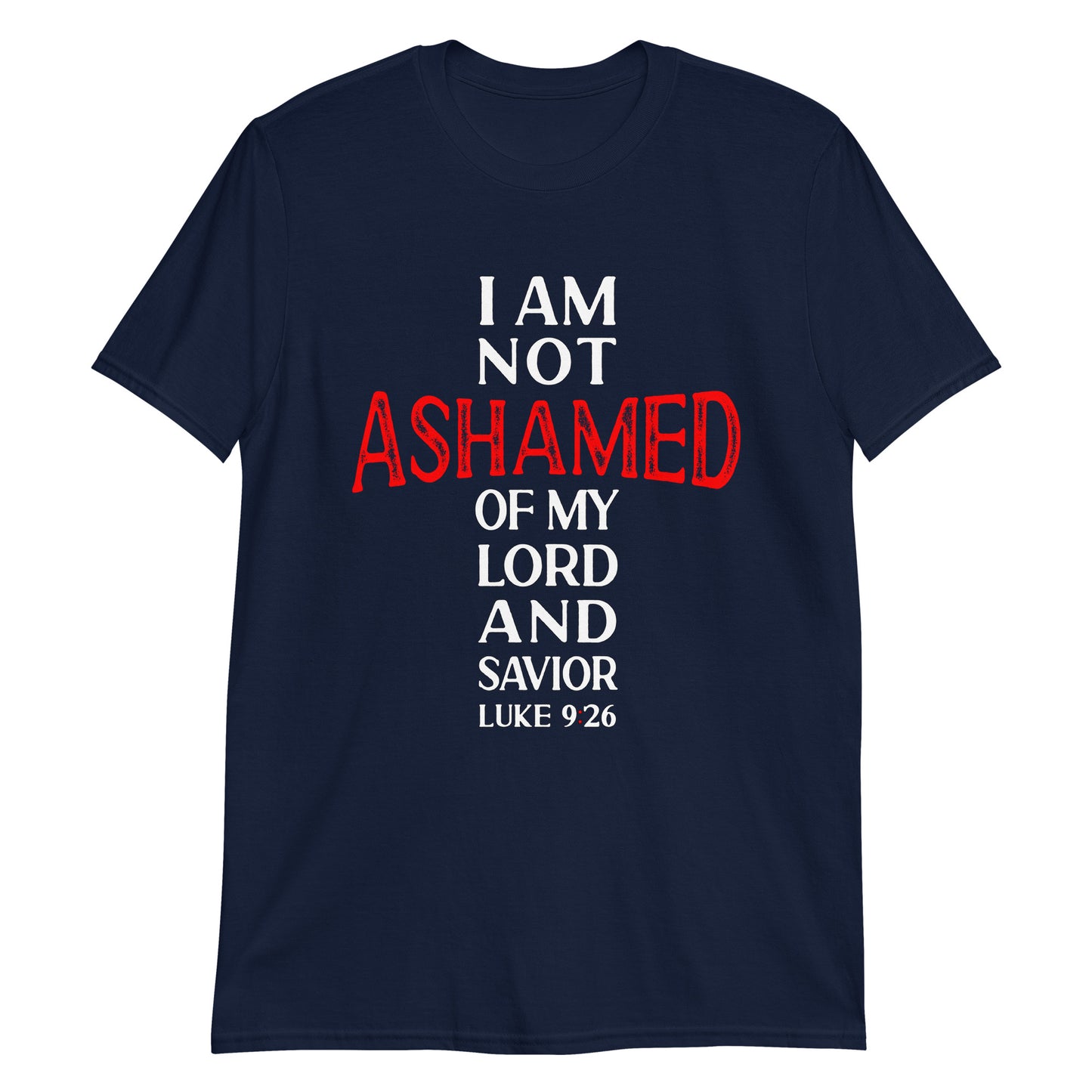 I AM NOT ASHAMED OF MY LORD AND SAVIOR Luke 9:26 T-Shirt