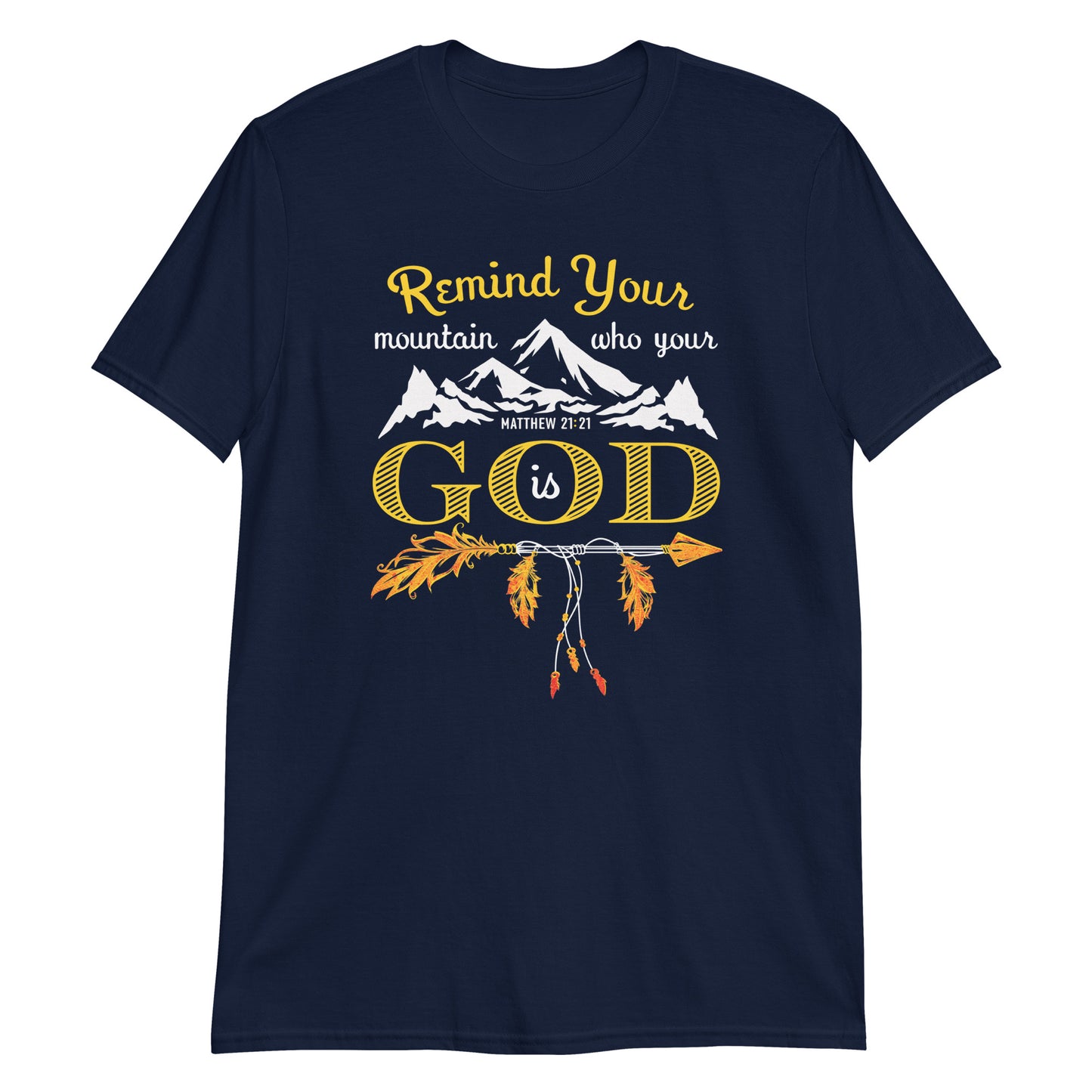 REMIND YOUR MOUNTAIN WHO YOUR GOD IS Matt. 21:21 T-Shirt