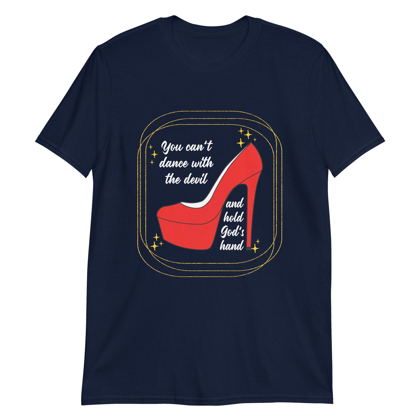 YOU CAN'T DANCE WITH THE DEVIL AND HOLD GOD'S HAND T-Shirt