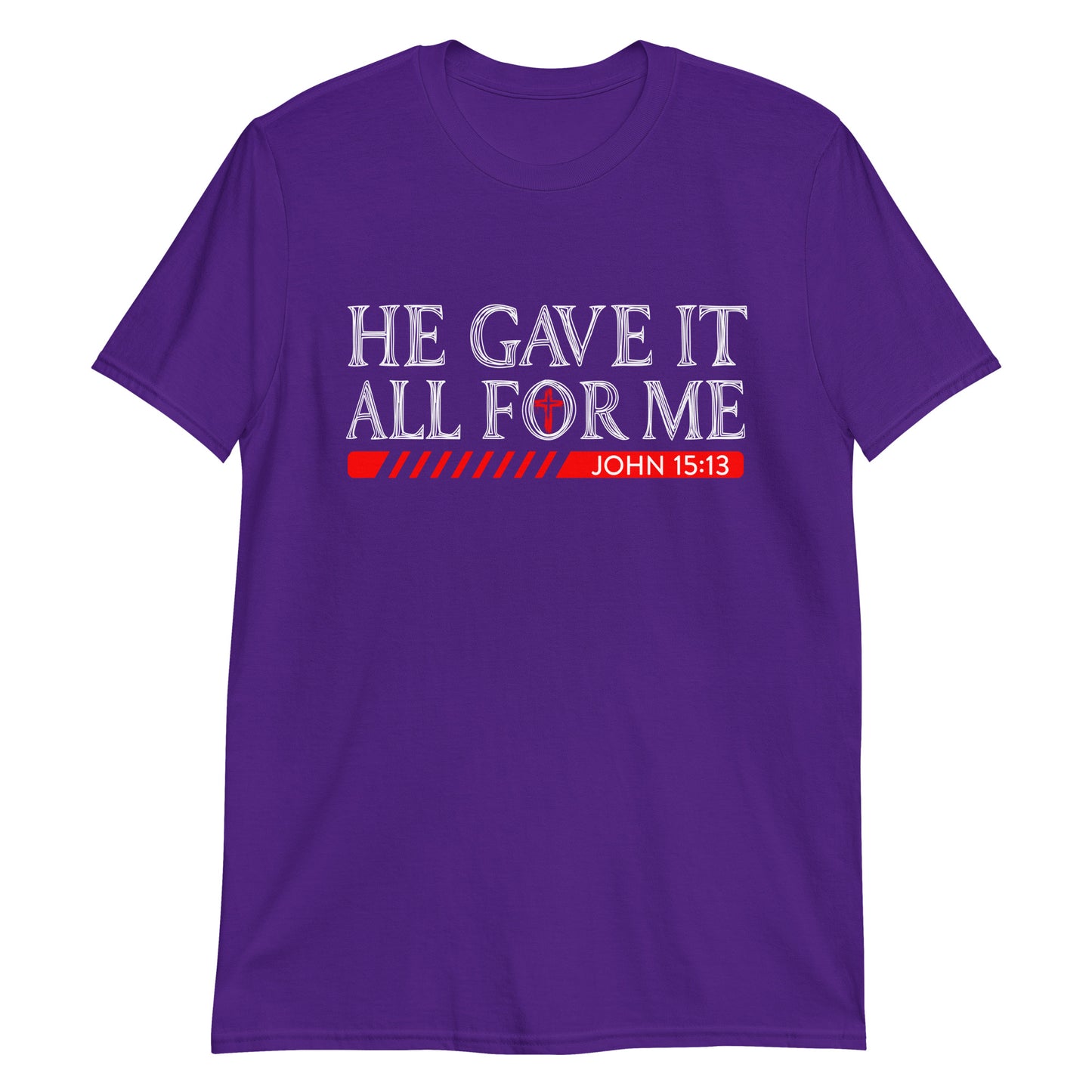 HE GAVE IT ALL FOR ME John 15:13 T-Shirt