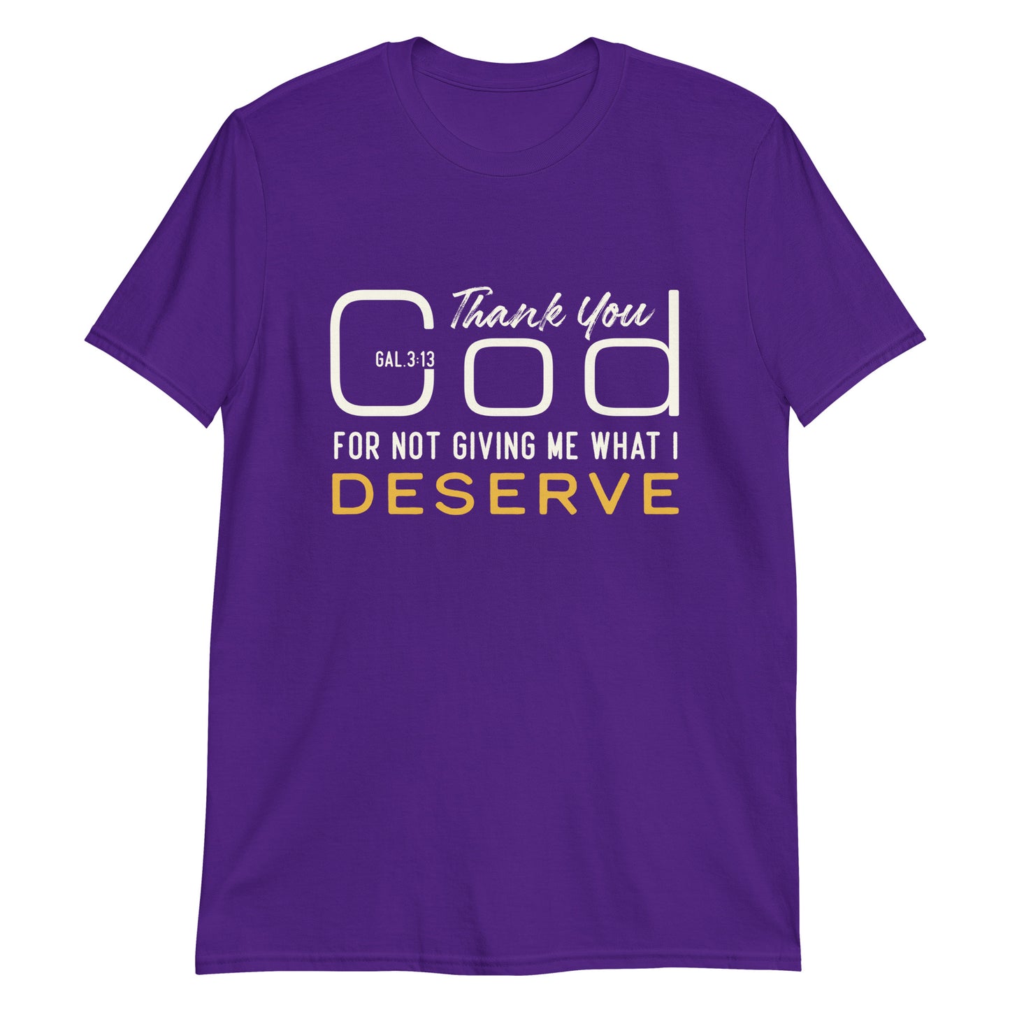THANK YOU GOD FOR NOT GIVING ME WHAT I DESERVE Gal.3:13 T-Shirt