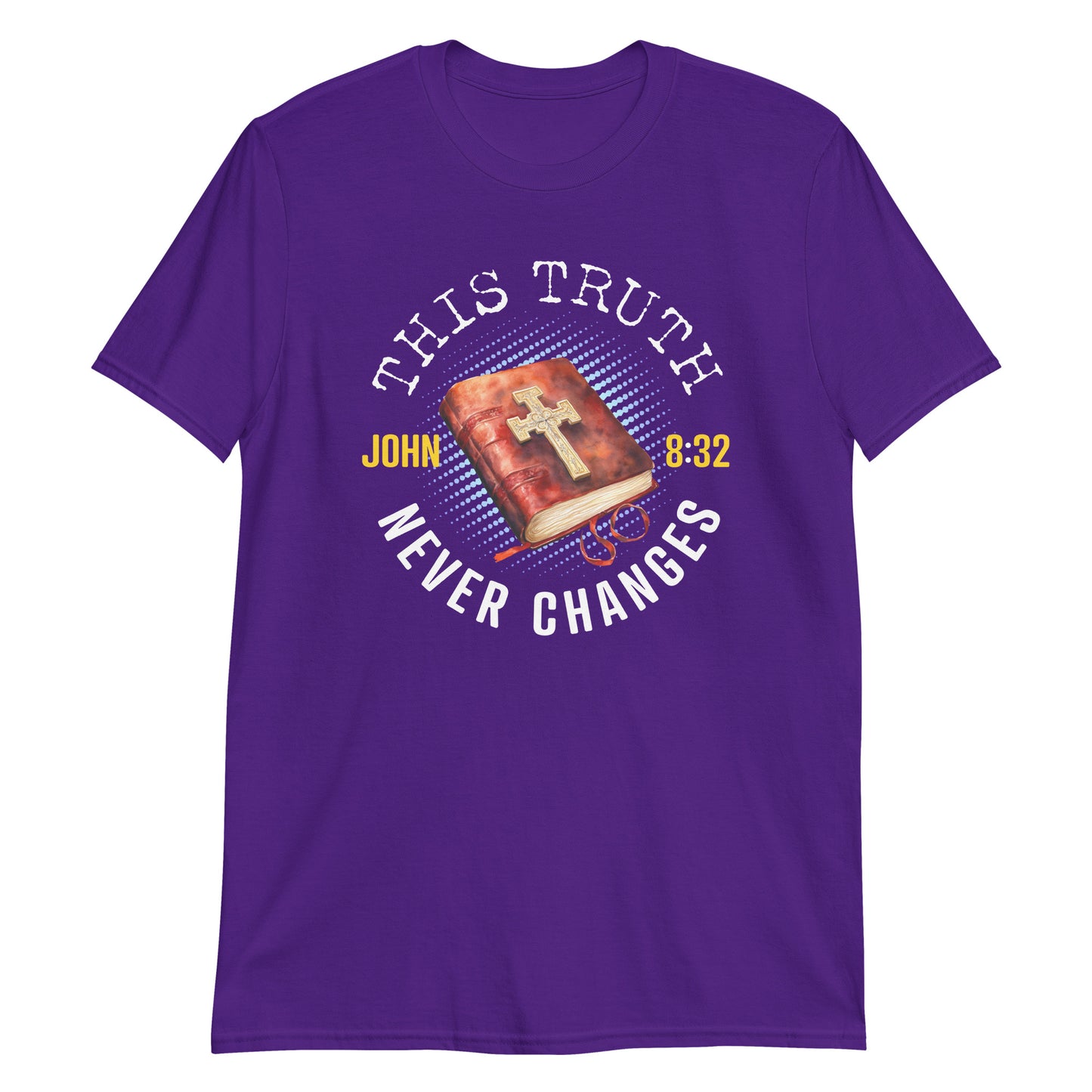 THIS TRUTH NEVER CHANGES John 8:32 T-Shirt
