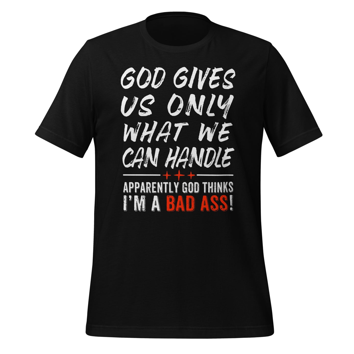 God Gives Us Only What We Can Handle T-Shirt