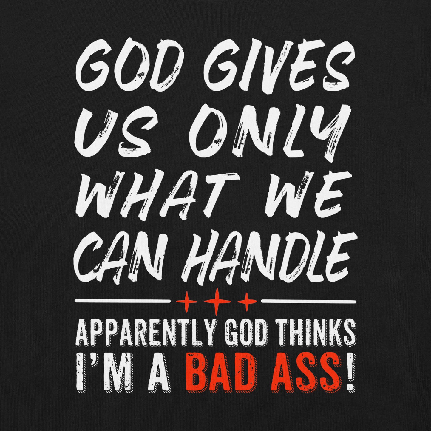 God Gives Us Only What We Can Handle T-Shirt