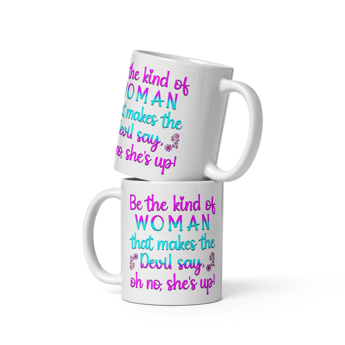 Two stacked white mugs with Be the Kind of Woman That Makes the Devil Say Oh No She’s Up design