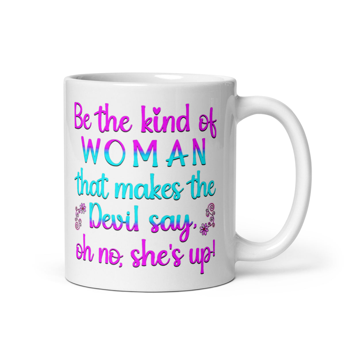 White 11 oz mug with Be the Kind of Woman message in pink and teal, handle on right