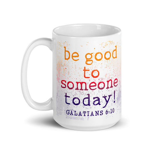 White Galatians 6:10 Christian mug with colorful Be Good to Someone Today message, handle on left