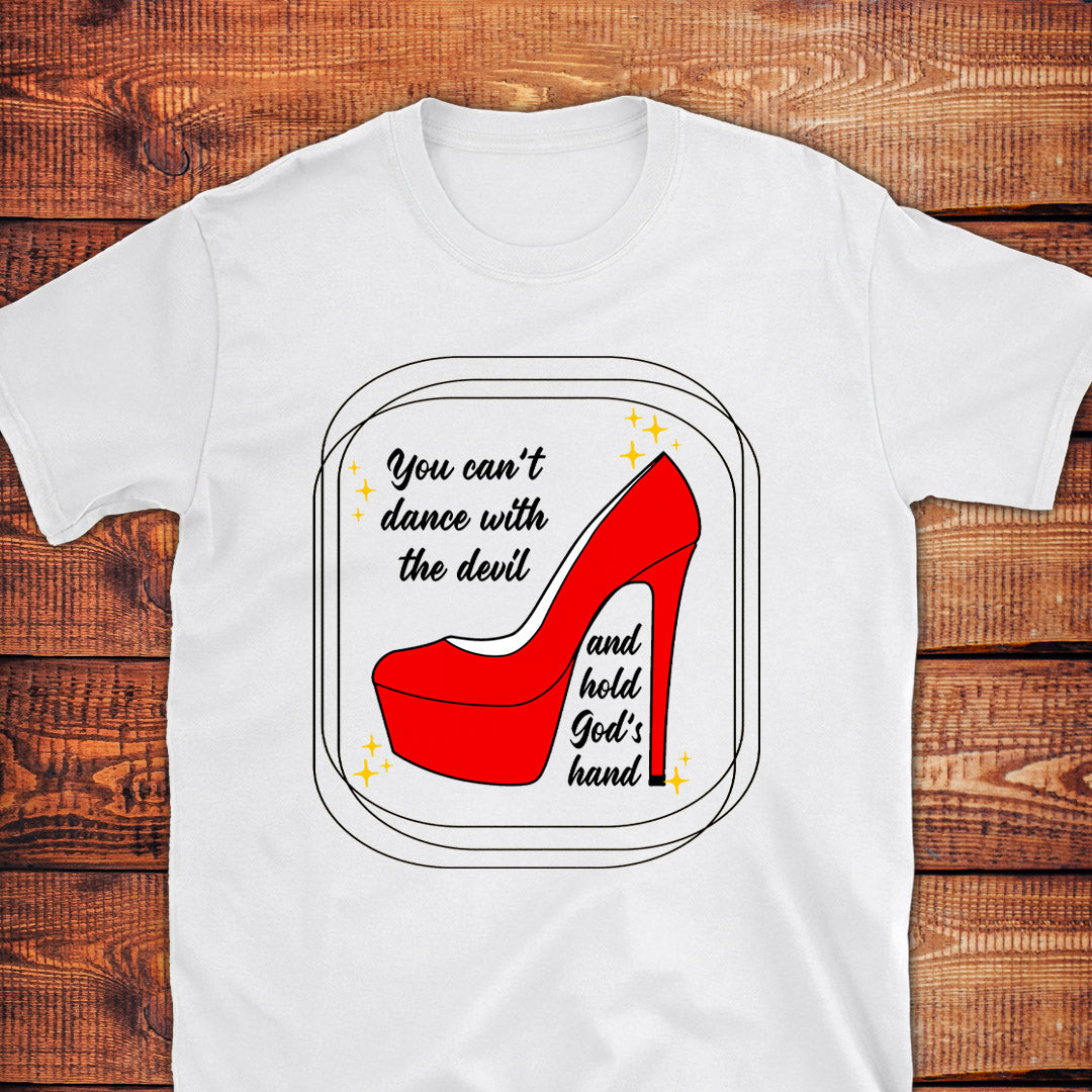 YOU CAN'T DANCE WITH THE DEVIL AND HOLD GOD'S HAND T-Shirt